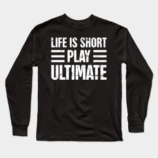 Life Is Short - Play Ultimate Frisbee Long Sleeve T-Shirt